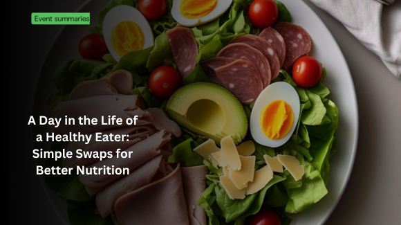 A Day in the Life of a Healthy Eater: Simple Swaps for Better Nutrition