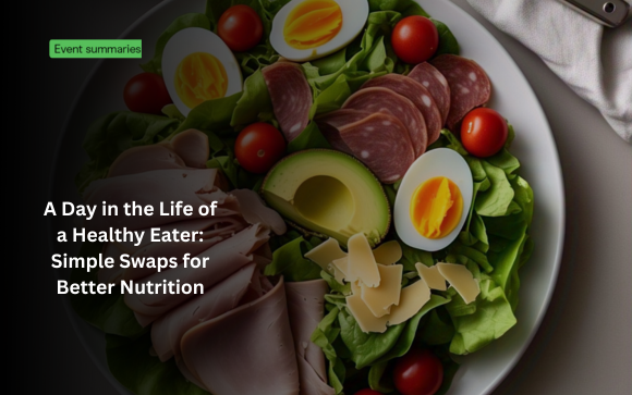 A Day in the Life of a Healthy Eater: Simple Swaps for Better Nutrition